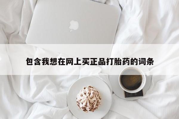 米非司酮哪个网上药店包含我想在网上买正品打胎药的词条