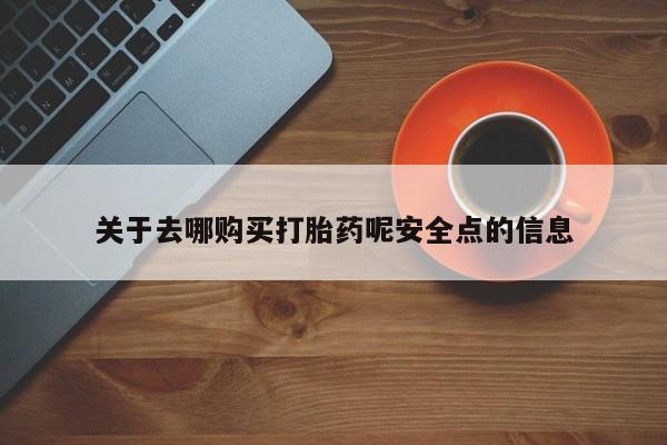 米非司酮哪个网上药店关于去哪购买打胎药呢安全点的信息