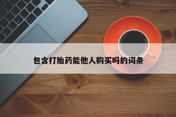 米非司酮哪个网上药店包含打胎药能他人购买吗的词条
