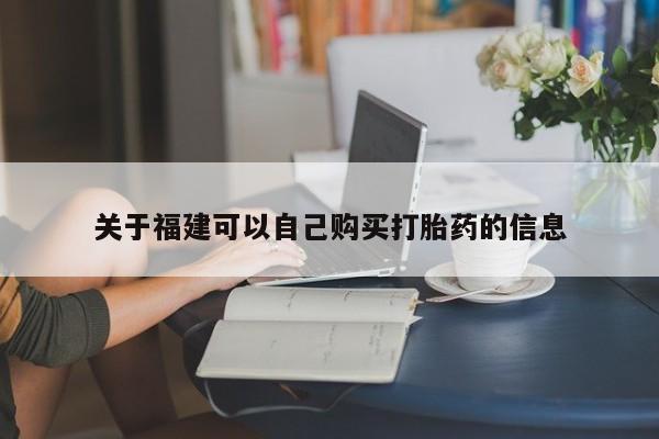 米非司酮哪个网上药店关于福建可以自己购买打胎药的信息